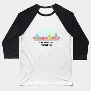 Life would succ without you Baseball T-Shirt